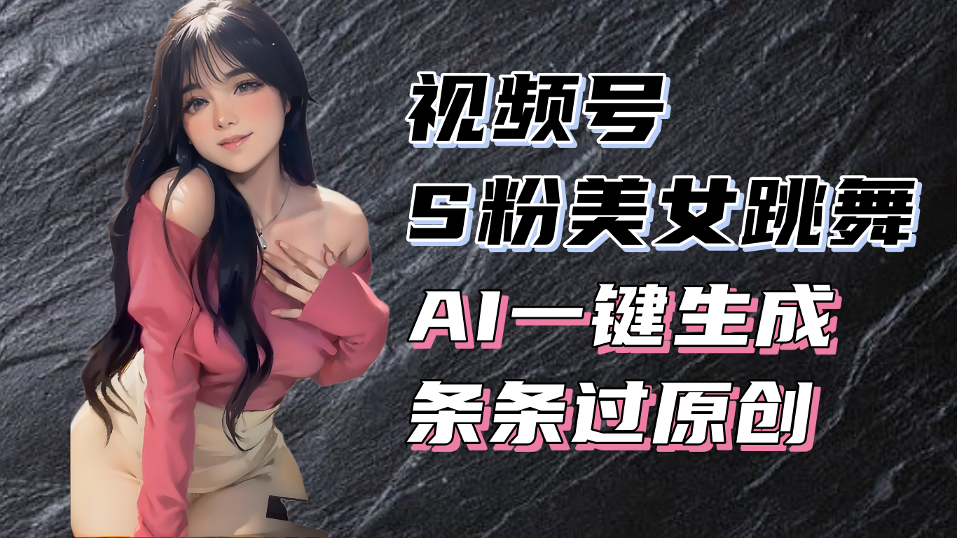 【2024.12.03】揭秘视频号S粉美女跳舞赛道，一键生成原创视频，收益翻倍百度网盘免费下载-芽米宝库