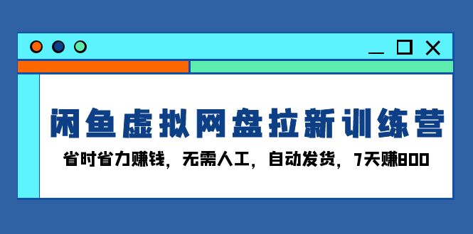 图片[1]-【2024.12.03】闲鱼虚拟网盘拉新训练营：省时省力赚钱，无需人工，自动发货，7天赚800百度网盘免费下载-芽米宝库