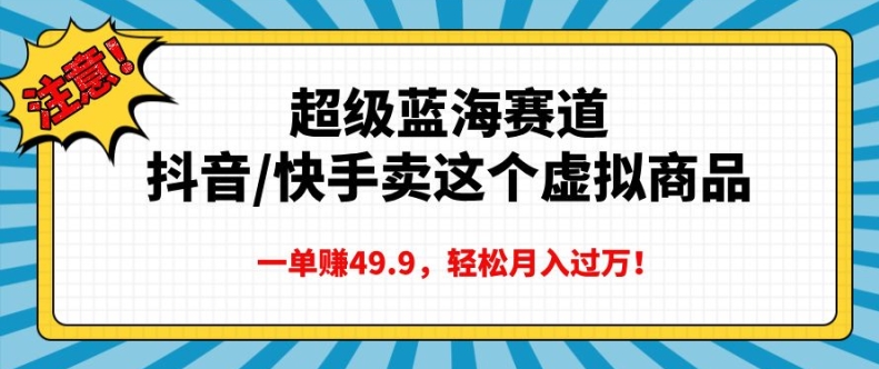 图片[1]-【2024.11.28】超级蓝海赛道，抖音快手卖这个虚拟商品，一单挣49.9，轻松月入过万百度网盘免费下载-芽米宝库