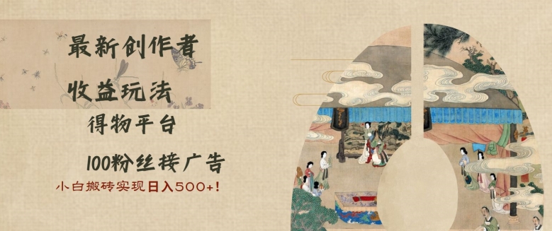 图片[1]-【2024.11.28】最新创作者收益玩法，得物平台，100粉丝接广告，小白搬砖实现日入500+百度网盘免费下载-芽米宝库