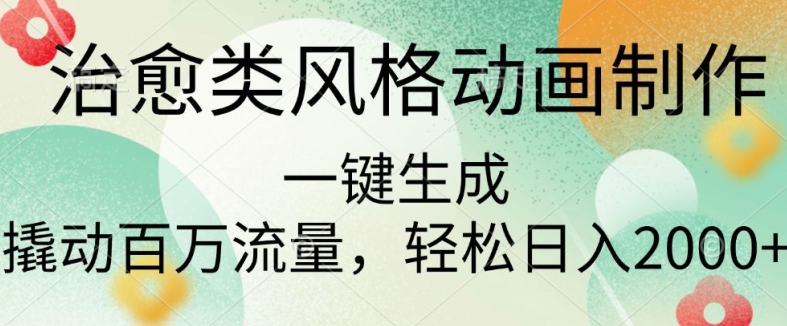 【2024.11.28】治愈类风格动画制作，一键生成撬动百万流量，轻松日入多张百度网盘免费下载-芽米宝库