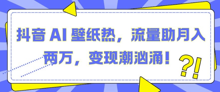 【2024.11.28】抖音AI壁纸热，流量助月入两W，变现潮汹涌百度网盘免费下载-芽米宝库