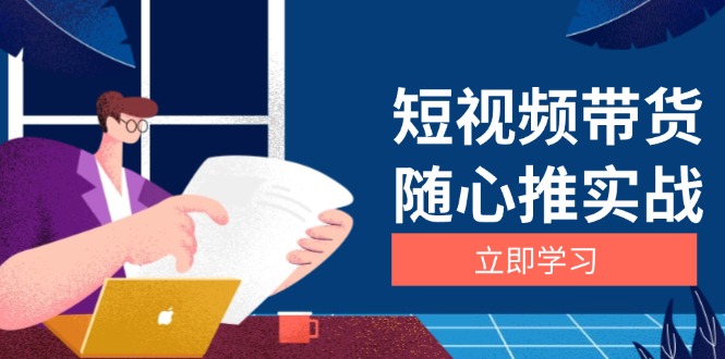 图片[1]-【2024.11.27】短视频带货随心推实战：涵盖选品到放量，详解涨粉、口碑分提升与广告逻辑百度网盘免费下载-芽米宝库