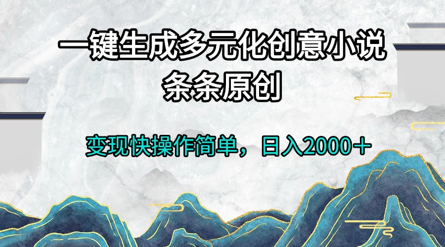 【2024.11.26】一键生成多元化创意小说条条原创变现快操作简单日入2000＋百度网盘免费下载-芽米宝库