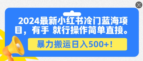 【2024.11.25】2024最新小红书冷门蓝海项目，有手就行操作简单直接，暴力搬运日入500+百度网盘免费下载-芽米宝库