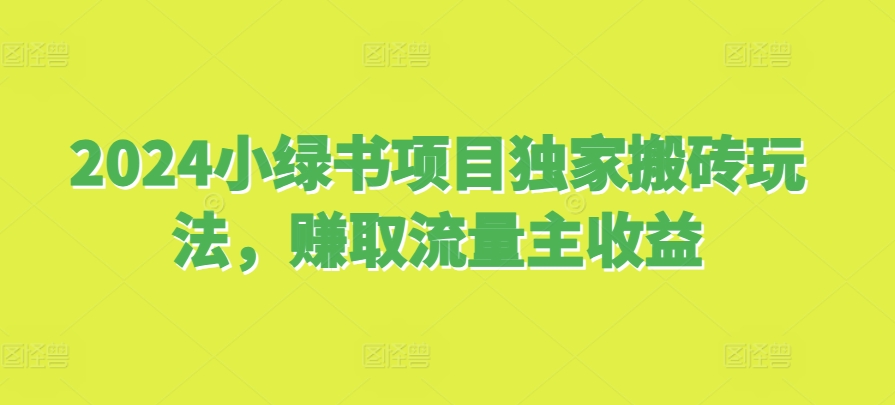 图片[1]-【2024.11.21】2024小绿书项目独家搬砖玩法，赚取流量主收益百度网盘免费下载-芽米宝库