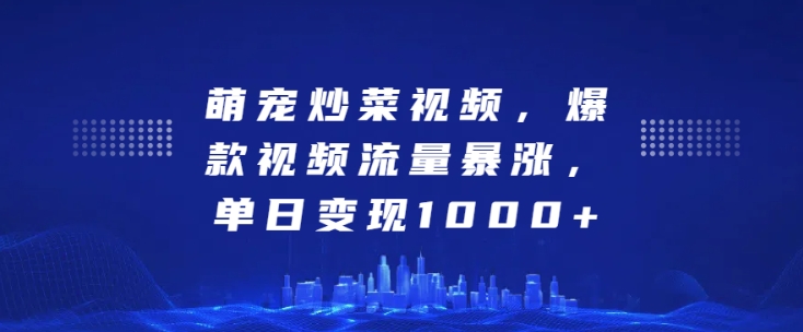 图片[1]-【2024.11.20】萌宠炒菜视频，爆款视频流量暴涨，单日变现1k百度网盘免费下载-芽米宝库