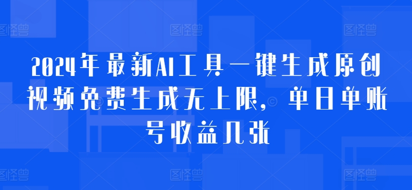 图片[1]-【2024.11.19】2024年最新AI工具一键生成原创视频免费生成无上限，单日单账号收益几张百度网盘免费下载-芽米宝库