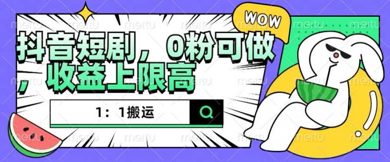【2024.11.19】抖音短剧1：1搬运，无违规，0粉可做，收益上限高百度网盘免费下载-芽米宝库