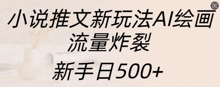 【2024.11.18】小说推文新玩法AI绘画，流量炸裂，新手日500+百度网盘免费下载-芽米宝库