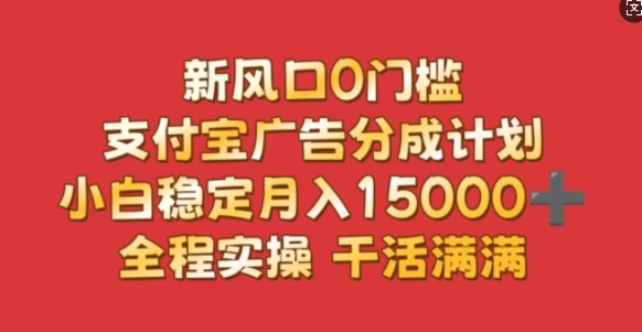 图片[1]-【2024.11.16】新风口0门槛，支付宝广告分成计划，小白稳定月入1.5w，全程实操，干活满满百度网盘免费下载-芽米宝库