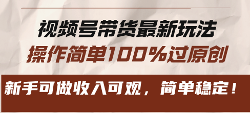 【2024.11.15】视频号带货最新玩法，操作简单100%过原创，新手可做收入可观，简单稳定百度网盘免费下载-芽米宝库