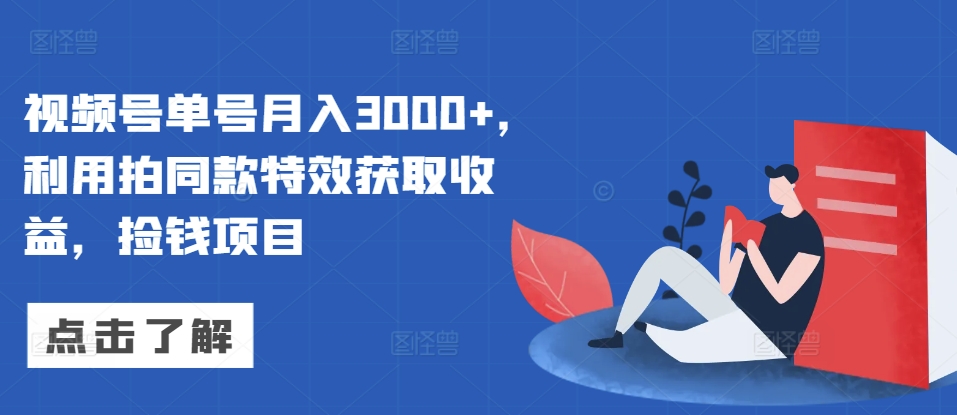 【2024.11.15】视频号单号月入3000+，利用拍同款特效获取收益，捡钱项目百度网盘免费下载-芽米宝库