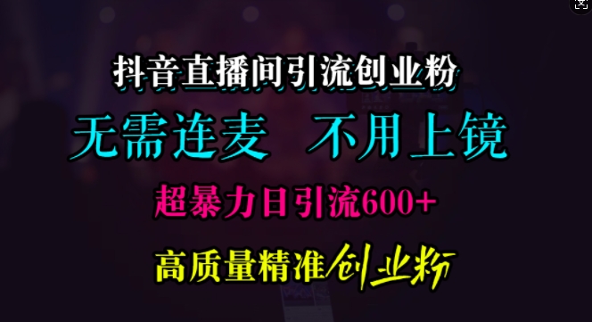 图片[1]-【2024.11.14】抖音直播间引流创业粉，无需连麦、无需上镜，超暴力日引流600+高质量精准创业粉百度网盘免费下载-芽米宝库