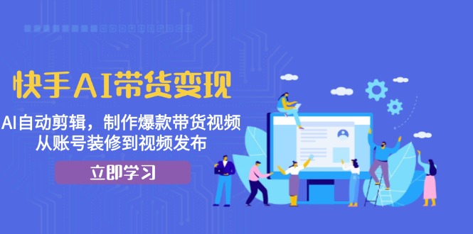 图片[1]-【2024.11.14】快手AI带货变现：AI自动剪辑，制作爆款带货视频，从账号装修到视频发布百度网盘免费下载-芽米宝库
