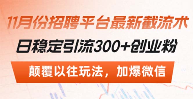 【2024.11.13】招聘平台最新截流术，日稳定引流300+创业粉，颠覆以往玩法 加爆微信百度网盘免费下载-芽米宝库