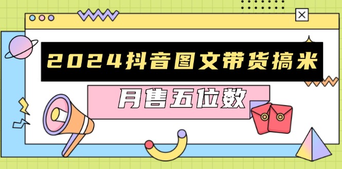 图片[1]-【2024.11.13】2024抖音图文带货搞米：快速起号与破播放方法，助力销量飙升，月售五位数百度网盘免费下载-芽米宝库