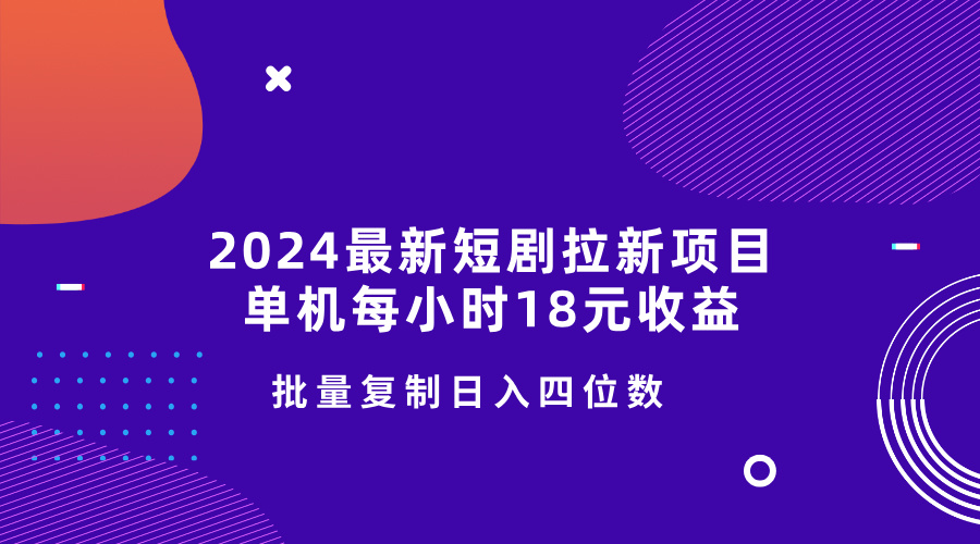 【2024.11.12】2024最新短剧拉新项目，单机每小时18元收益，操作简单无限制，批量复制日入四位数百度网盘免费下载-芽米宝库