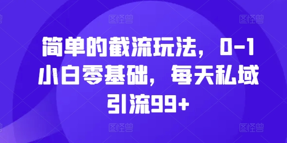 【2024.11.10】简单的截流玩法，0-1小白零基础，每天私域引流99+百度网盘免费下载-芽米宝库