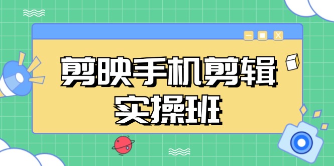【2024.11.09】剪映手机剪辑实战班，从入门到精通，抖音爆款视频制作秘籍分段讲解百度网盘免费下载-芽米宝库