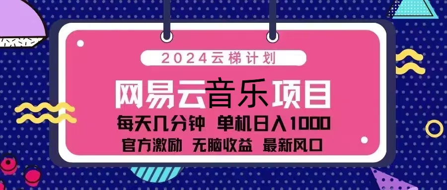 图片[1]-【2024.11.09】2024云梯计划 网易云音乐项目：每天几分钟 单机日入1000 官方激励 无脑收益百度网盘免费下载-芽米宝库