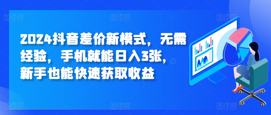 图片[1]-【2024.11.08】2024抖音差价新模式，无需经验，手机就能日入3张，新手也能快速获取收益百度网盘免费下载-芽米宝库