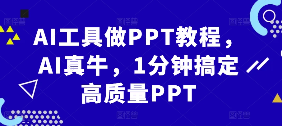 【2024.11.07】AI工具做PPT教程，AI真牛，1分钟搞定高质量PPT百度网盘免费下载-芽米宝库