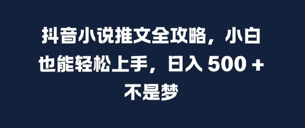 【2024.11.05】抖音小说推文全攻略，小白也能轻松上手，日入500+百度网盘免费下载-芽米宝库
