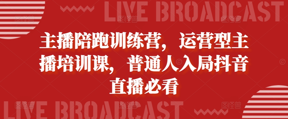 【2024.11.05】主播陪跑训练营，运营型主播培训课，普通人入局抖音直播必看百度网盘免费下载-芽米宝库