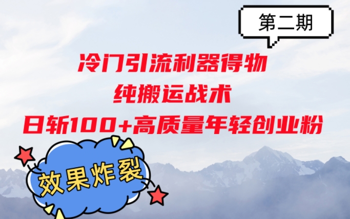 【2024.11.05】冷门引流利器得物，纯搬运战术日斩100+高质量年轻创业粉，效果炸裂!百度网盘免费下载-芽米宝库