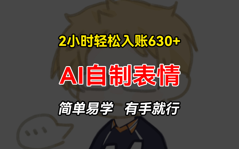 【2024.11.05】2小时轻松入账630+赚钱项目，手把手教你做AI自制表情，简单易学有手就行百度网盘免费下载-芽米宝库