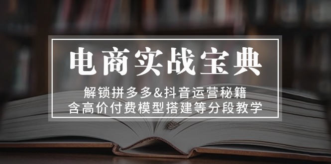 图片[1]-【2024.11.04】电商实战宝典 解锁拼多多&抖音运营秘籍 含高价付费模型搭建等分段教学百度网盘免费下载-芽米宝库