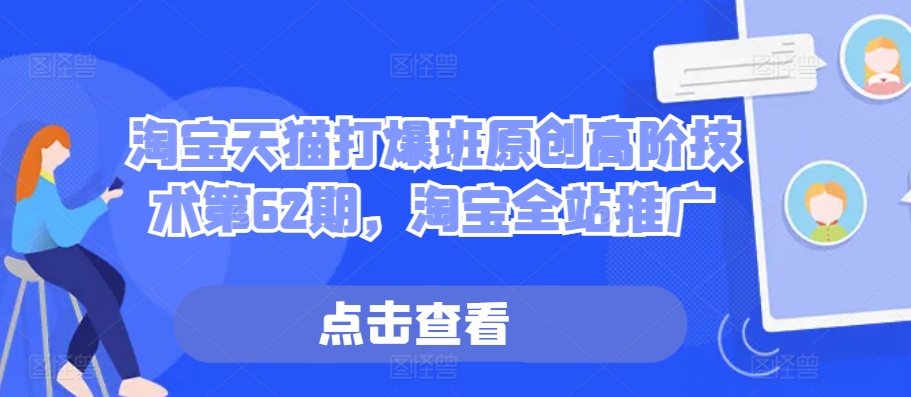 图片[1]-【2024.11.02】淘宝天猫打爆班原创高阶技术第62期，淘宝全站推广百度网盘免费下载-芽米宝库