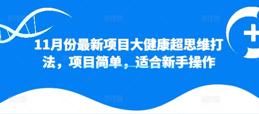 图片[1]-【2024.11.02】11月份最新项目大健康超思维打法，项目简单，适合新手操作百度网盘免费下载-芽米宝库