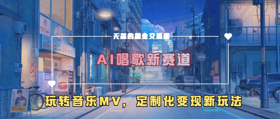 【2024.11.01】AI唱歌新赛道，玩转音乐mv，定制化变现新玩法百度网盘免费下载-芽米宝库
