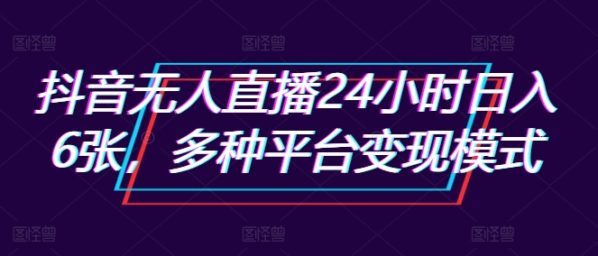 【2024.11.01】抖音无人直播24小时日入6张，多种平台变现模式百度网盘免费下载-芽米宝库