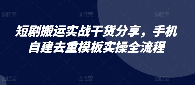 图片[1]-【2024.11.01】短剧搬运实战干货分享，手机自建去重模板实操全流程百度网盘免费下载-芽米宝库