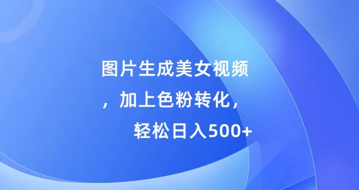 图片[1]-【2024.10.31】图片生成美女视频，加上色粉转化，轻松日入500+百度网盘免费下载-芽米宝库
