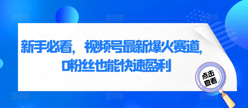 【2024.10.31】新手必看，视频号最新爆火赛道，0粉丝也能快速盈利百度网盘免费下载-芽米宝库