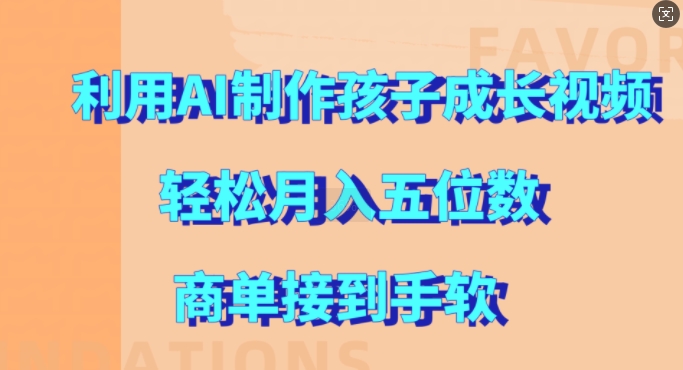 【2024.10.31】利用AI制作孩子成长视频，轻松月入五位数，商单接到手软百度网盘免费下载-芽米宝库