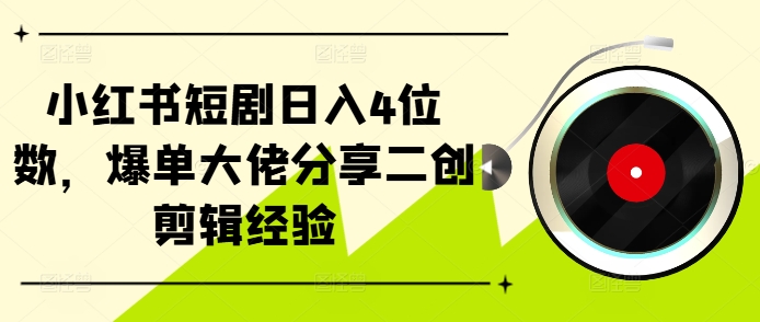 图片[1]-【2024.10.28】小红书短剧日入4位数，爆单大佬分享二创剪辑经验百度网盘免费下载-芽米宝库