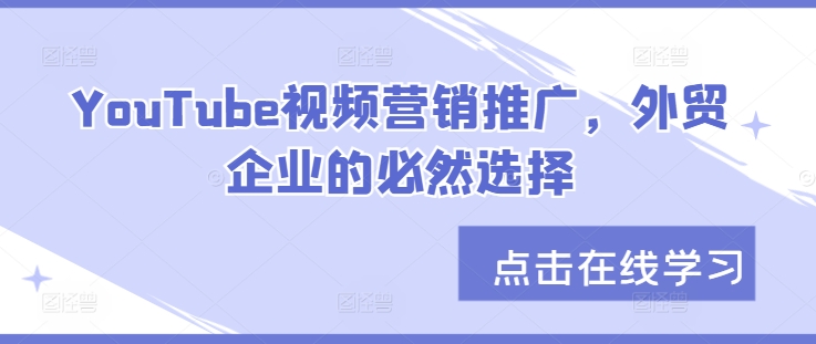 图片[1]-【2024.10.28】YouTube视频营销推广，外贸企业的必然选择百度网盘免费下载-芽米宝库