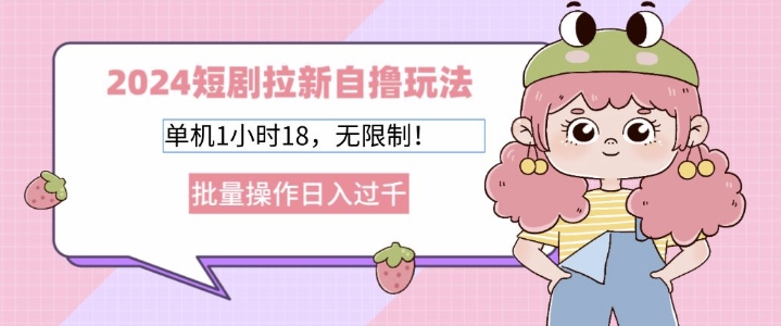 【2024.10.27】2024短剧拉新自撸玩法，单机1小时18无限制，批量操作日入过k百度网盘免费下载-芽米宝库