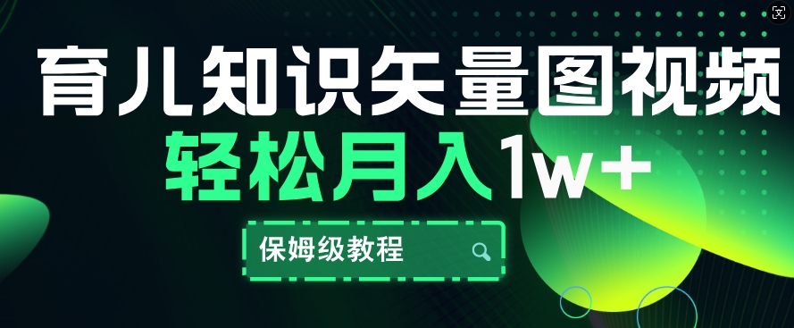 【2024.10.26】育儿知识矢量图视频，条条爆款，保姆级教程，月入1w百度网盘免费下载-芽米宝库