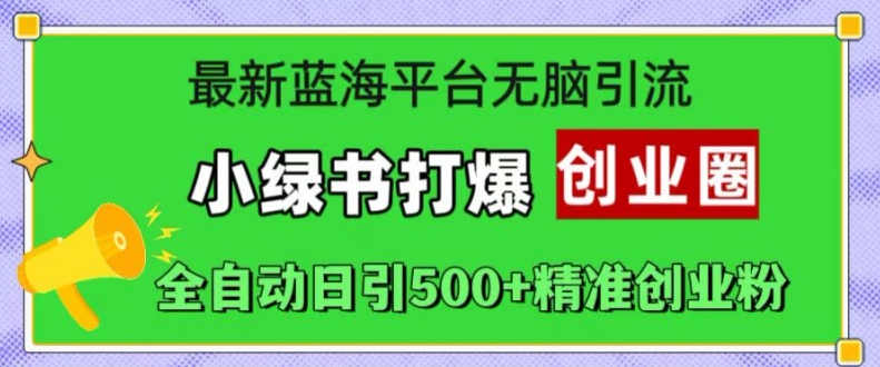 图片[1]-【2024.10.25】最新蓝海平台无脑引流，小绿书打爆创业圈，全自动日引500+精准创业粉百度网盘免费下载-芽米宝库