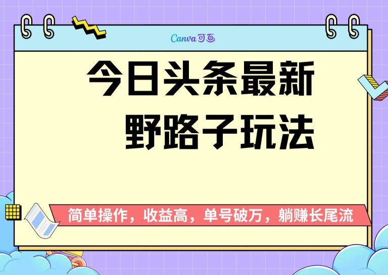 【2024.10.24】头条最新野路子玩法，无成本简单上手，无脑操作，新手单号过万百度网盘免费下载-芽米宝库