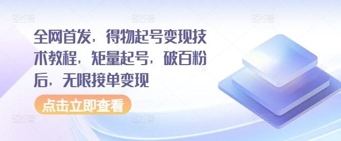 【2024.10.24】全网首发，得物起号变现技术教程，矩量起号，破百粉后，无限接单变现百度网盘免费下载-芽米宝库