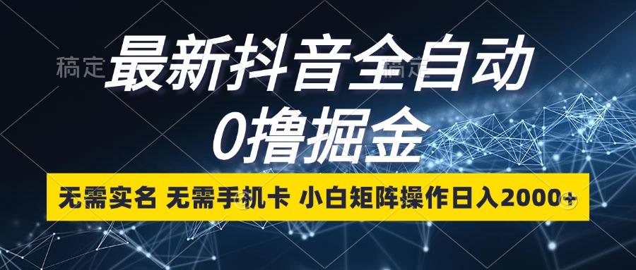 图片[1]-【2024.10.22】最新抖音全自动0撸掘金，无需实名，无需手机卡，小白矩阵操作日入2000+百度网盘免费下载-芽米宝库