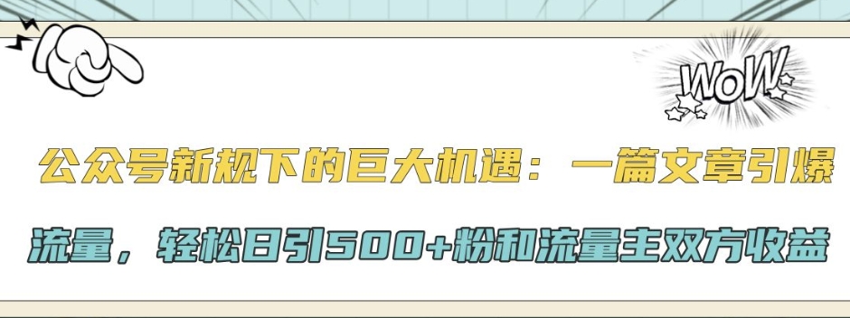 图片[1]-【2024.10.21】公众号新规下的巨大机遇：一篇文章引爆流量，轻松日引500+粉和流量主双方收益百度网盘免费下载-芽米宝库