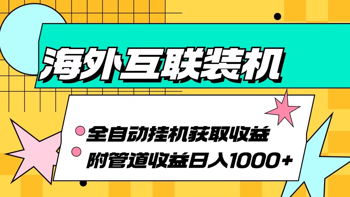 【2024.10.20】海外互联装机全自动运行获取收益、附带管道收益轻松日入1000+百度网盘免费下载-芽米宝库